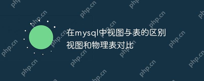 MySQL中视图与物理表的对比与区别  第1张