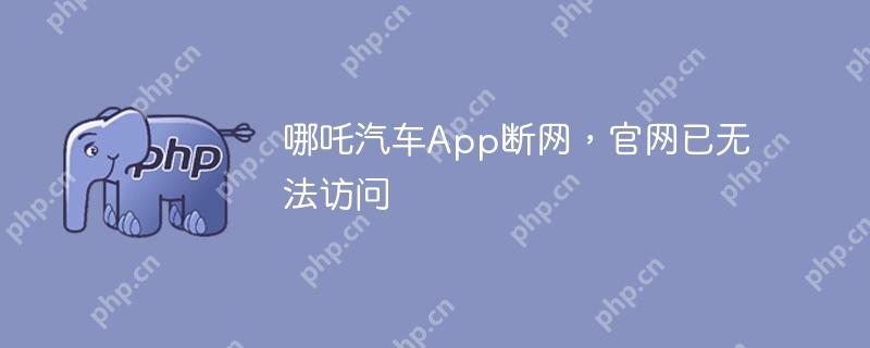 哪吒汽车App断网，官方网站访问受阻  第1张