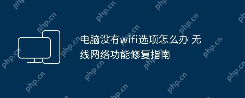 电脑无WiFi选项，无线网络功能修复指南  第1张
