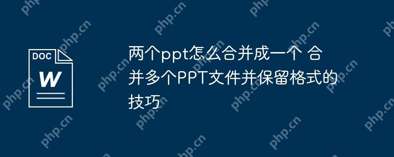 合并多个PPT文件并保留格式的技巧，双PPT融合秘诀  第1张