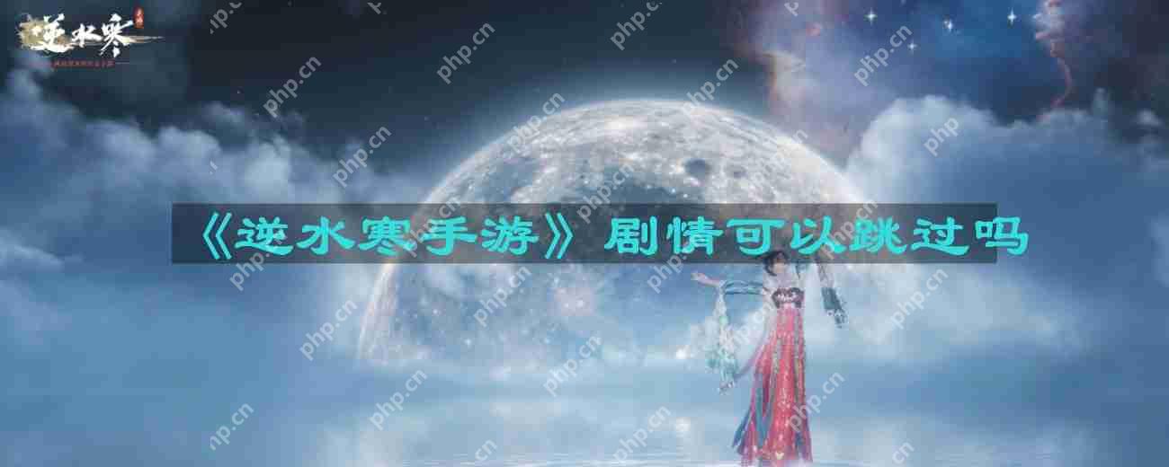 逆水寒手游剧情跳过功能详解  第1张