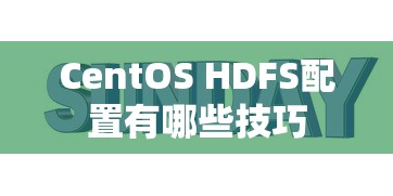 CentOS HDFS配置技巧全面总结  第1张