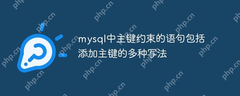 MySQL中主键约束的语句及多种添加主键的写法  第1张