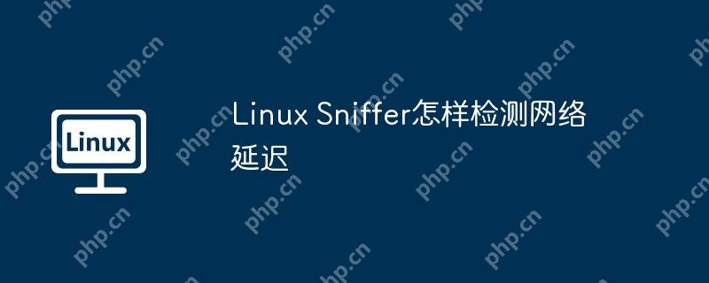 Linux Sniffer，网络延迟的检测方法与技巧  第1张