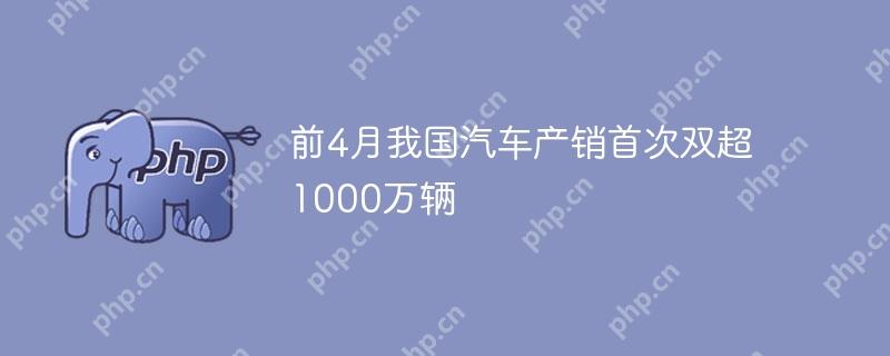 前四月中国汽车产销双超千万辆，创历史新高  第1张