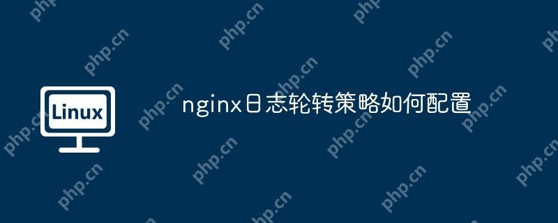 Nginx日志轮转策略的配置方法  第1张