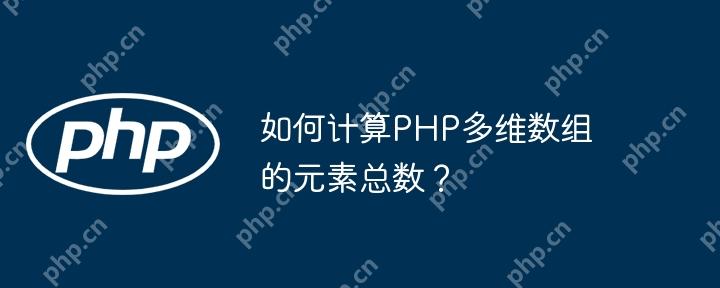 PHP多维数组元素总数计算技巧  第1张