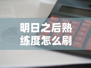 明日之后熟练度怎么刷最快  第1张