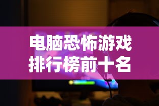 电脑恐怖游戏排行榜前十名  第1张