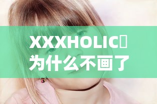 XXXHOLIC戻为什么不画了  第1张
