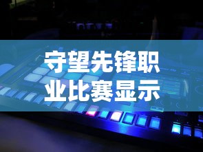 守望先锋职业比赛显示器  第1张