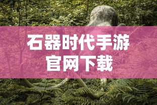 石器时代手游官网下载  第1张