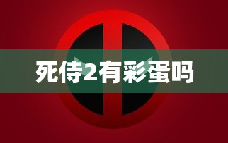死侍2有彩蛋吗  第1张