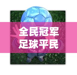 全民冠军足球平民后期怎么玩  第1张