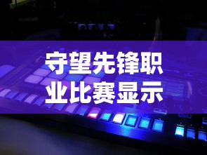 守望先锋职业比赛显示器  第1张