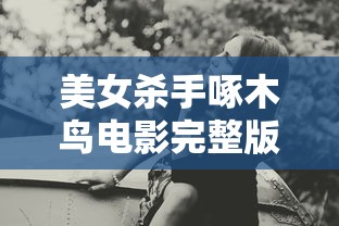 美女杀手啄木鸟电影完整版免费观看中文  第1张