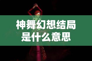 神舞幻想结局是什么意思  第1张