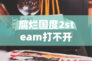 腐烂国度2steam打不开  第1张