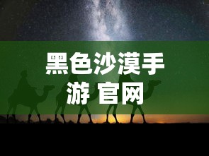 黑色沙漠手游 官网  第1张