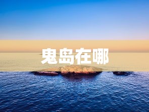 鬼岛在哪  第1张