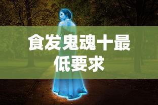 食发鬼魂十最低要求  第1张