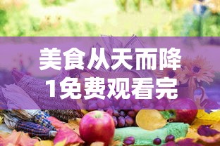 美食从天而降1免费观看完整  第1张