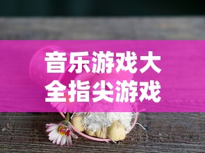 音乐游戏大全指尖游戏  第1张