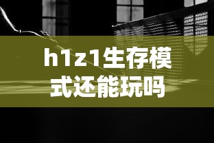 h1z1生存模式还能玩吗  第1张