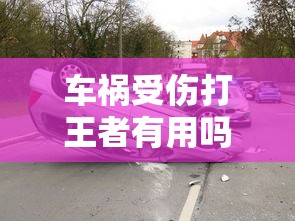 车祸受伤打王者有用吗  第1张