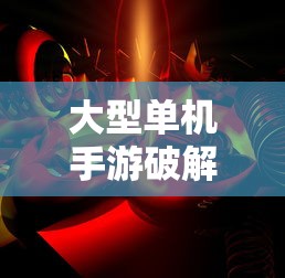大型单机手游破解版  第1张