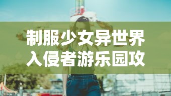 制服少女异世界入侵者游乐园攻略  第1张