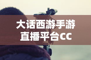 大话西游手游直播平台CC  第1张