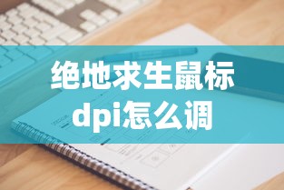 绝地求生鼠标dpi怎么调  第1张