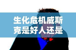 生化危机威斯克是好人还是坏人  第1张