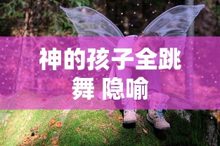 神的孩子全跳舞 隐喻  第1张