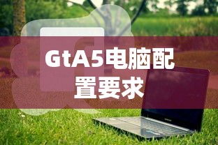 GtA5电脑配置要求  第1张