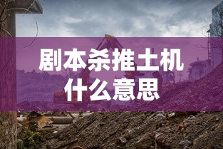 剧本杀推土机什么意思  第1张