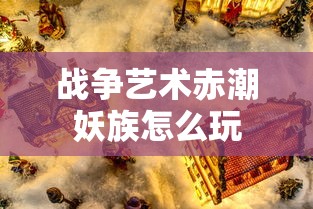 战争艺术赤潮妖族怎么玩  第1张