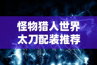 怪物猎人世界太刀配装推荐  第1张