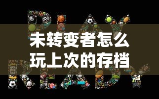 未转变者怎么玩上次的存档  第1张