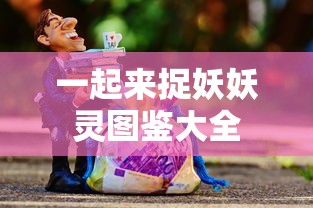 一起来捉妖妖灵图鉴大全  第1张