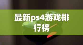 最新ps4游戏排行榜  第1张