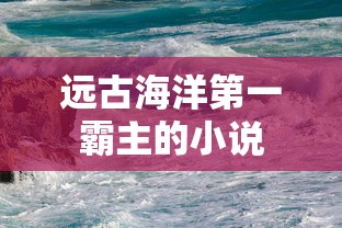 远古海洋第一霸主的小说  第1张