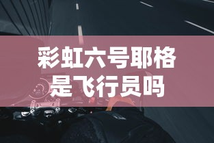 彩虹六号耶格是飞行员吗  第1张