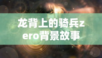 龙背上的骑兵zero背景故事  第1张