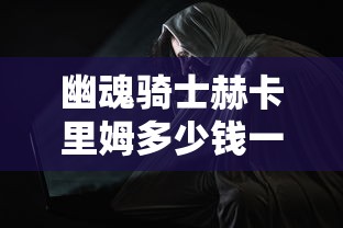 幽魂骑士赫卡里姆多少钱一个  第1张