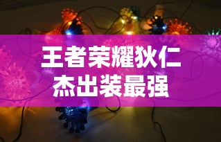 王者荣耀狄仁杰出装最强  第1张