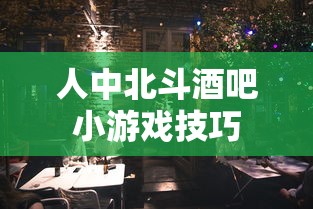 人中北斗酒吧小游戏技巧  第1张
