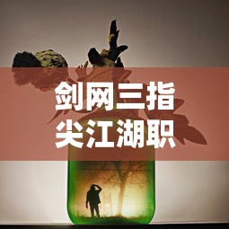 剑网三指尖江湖职业推荐2025  第1张