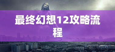 最终幻想12攻略流程  第1张